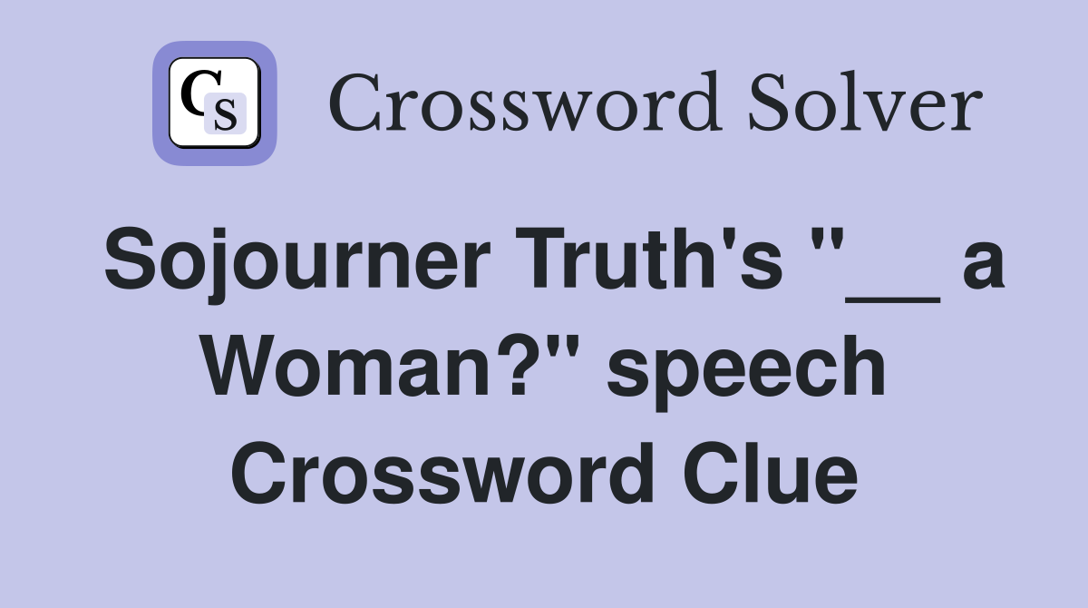 Sojourner Truth's "__ a Woman?" speech - Crossword Clue Answers
